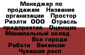 Менеджер по продажам › Название организации ­ Простор-Риэлти, ООО › Отрасль предприятия ­ Оценщик › Минимальный оклад ­ 140 000 - Все города Работа » Вакансии   . Чувашия респ.